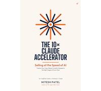The 10× Claude Accelerator: Selling at the Speed of AI - and Keeping the Part Only You Can Do