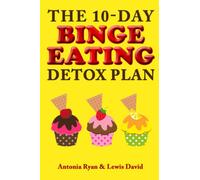 The 10-Day Binge Eating Detox Plan: Freedom from Over Eating, Emotional Eating, and Weight Loss Dieting: 3 (Stop Overeating Books)