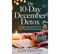 THE 10 - DAY DECEMBER DETOX: Trading Transactional Talk for True Presence This Christmas