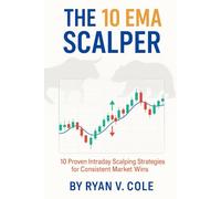 The 10 EMA Scalper: Rapid Fire Entries for Intraday Profits: 10 Proven Intraday Scalping Strategies for Consistent Market Wins