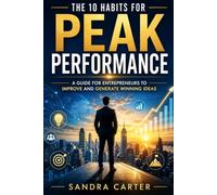 The 10 Habits for Peak Performance: A Guide for Entrepreneurs to Improve and Generate Winning Ideas