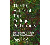 The 10 Habits of Top College Performers: Simple Habits That Build Extraordinary Students