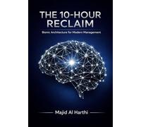 THE 10-HOUR RECLAIM: How to Lead with AI, Automate Your Team, and Scale Your Impact as a Bionic Manager. (AI-Powered Manager)