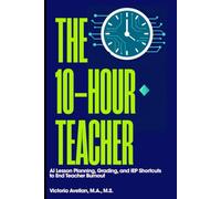 The 10-Hour Teacher: AI Lesson Planning, Grading, and IEP Shortcuts to End Teacher Burnout