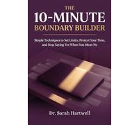 The 10-Minute Boundary Builder: Simple Techniques to Set Limits, Protect Your Time, and Stop Saying Yes When You Mean No (The 10-Minute Wellness Series Series)