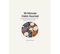 The 10-Minute Calm Journal: A Guided Daily Journal for Mindfulness, Stress Relief, and Reflection: A Guided Daily Journal with Reflection Prompts and Relaxing Coloring Pages