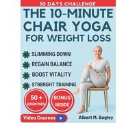 THE 10-MINUTE CHAIR YOGA FOR WEIGHT LOSS: Discover Simple Seated Exercises to Shed Pounds, Build Strength, Increase Flexibility & Feel Energized Every Day
