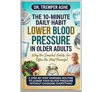The 10-Minute Daily Habit To Lower Blood Pressure In Older Adults: Why the Simplest Habits Are Often the Most Powerful - A Step-by-Step Morning ... Without Changing (Dr. Tremper Health Books)
