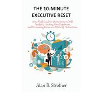 THE 10-MINUTE EXECUTIVE RESET: A No-Fluff Guide to Overcoming ADHD Paralysis, Hacking Your Dopamine, and Reclaiming Focus in a World of Distractions.