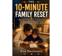 The 10-Minute Family Reset: 365 Screen-Free Mini Rituals to Calm the House, Reconnect with Your Kids, Reduce Chaos, and Make Evenings Feel Human Again (Prepare for a Crisis)
