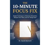 The 10-Minute Focus Fix: Simple Techniques to Eliminate Distraction, Sharpen Your Mind, and Get Things Done (The 10-Minute Wellness Series Series)