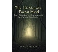 The 10-Minute Forest Mind: Daily Grounding for Busy Laypeople Who Want a Steady Mind (Forest Path for Everyday Life)