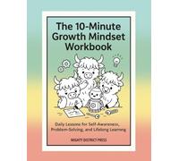 The 10-Minute Growth Mindset Workbook: Daily Lessons for Self-Awareness, Problem-Solving, and Lifelong Learning