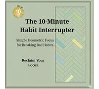 The 10-Minute Habit Interrupter: Simple Geometric Focus for Breaking Bad Habits
