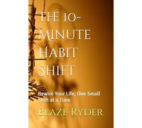The 10-Minute Habit Shift: Rewire Your Life, One Small Shift at a Time (The Power Habit Series)