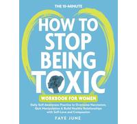 The 10-Minute How to Stop Being Toxic Workbook for Women: Daily Self-Awareness Practice to Overcome Narcissism, Quit Manipulation & Build Healthy ... Self-Love and Compassion (Self-Love Books)