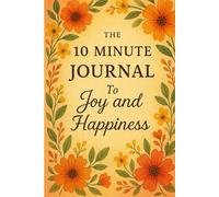 The 10 Minute Journal To Joy And Happiness (2nd Edition): In This Beautiful Notebook You Will Be Able To Take Notes To Better Your Life. Remember Happiness Is A Choice.