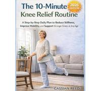 THE 10-MINUTE KNEE RELIEF ROUTINE: A STEP-BY-STEP DAILY PLAN TO REDUCE STIFFNESS, IMPROVE MOBILITY, AND SUPPORT STRONGER KNEES AT ANY AGE (LARGE PRINTS WITH PICTURES!)