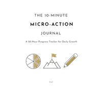 The 10-Minute Micro-Action Journal: 20 Hours Tracker: A Simple Workbook to Reach Your Goals in Small Steps