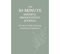 The 10-Minute Mindful Productivity Journal: 90 Days Of Daily Planning, Gratitude & Reflection (7x10 in, Sage Green)