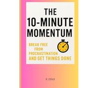 THE 10-MINUTE MOMENTUM: Break Free from Procrastination and Get Things Done