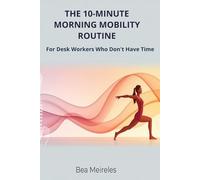 The 10-Minute Morning Mobility Routine: for Desk Workers Who Don't Have Time