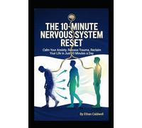THE 10-MINUTE NERVOUS SYSTEM RESET: A Science-Backed Manual to Calm Anxiety, Release Trauma, and Reclaim Your Life in Just 10 Minutes a Day (The Nervous System Rewire Series)