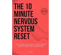 The 10-Minute Nervous System Reset: Daily Somatic Exercises to Heal Burnout, Calm the Vagus Nerve, and Release Trapped Stress for Lasting Peace.