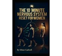 THE 10-MINUTE NERVOUS SYSTEM RESET FOR WOMEN: Science-Backed Somatic Exercises to Calm Anxiety, Release Trauma, Regulate Hormones, and Reclaim Your Inner Power (The Nervous System Rewire Series)