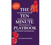 The 10-Minute Parent: How Busy Mums and Dads Can Build Deep Connection With Their Kids in the Small Moments They Already Have: 2 (The Parenting Rewired Book Series for Busy Dads & Mums)