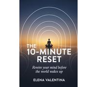 The 10-Minute Reset: Rewire Your Mind Before the World Wakes Up