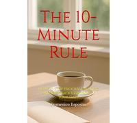 The 10-Minute Rule: Small daily actions to overcome procrastination, increase concentration and regain control of your day.