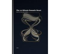 The 10-Minute Somatic Reset: Reclaim Your Body, Mind, and Spirit in Under a Quarter Hour