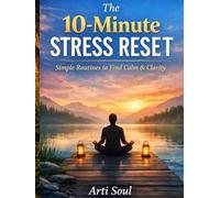 The 10-Minute Stress Reset: Simple Routines to find Calm and Clarity