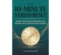 The 10-Minute Stress Reset: Simple Techniques to Beat Burnout, Reclaim Focus, and Find Calm at Work (The 10-Minute Wellness Series Series)