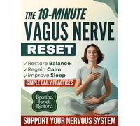 The 10-Minute Vagus Nerve Reset: Simple, Science-Backed Practices to Support Your Nervous System, Calm Stress, Enhance Rest & Bring More Balance to Your Body and Mind