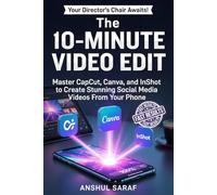 The 10-Minute Video Edit : Master CapCut, Canva, and InShot to Create Stunning Social Media Videos From Your Phone: Create Viral Instagram Reels, TikTok Videos & YouTube Shorts -No Experience Needed!