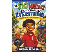 The $10 Mistake That Changed Everything: A Kid’s Guide to Smart Money Choices
