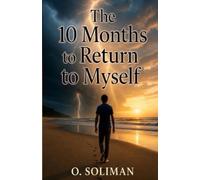 THE 10 MONTHS TO RETURN TO MYSELF: How I Held Her Close, Fought Through Illusion and Found My Way Home.