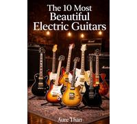 The 10 Most Beautiful Electric Guitars (Aure Than’s Good Advice)