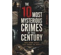 THE 10 MOST MYSTERIOUS CRIMES OF THIS CENTURY: True Crime Cases That Shook the World