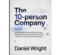 The 10-Person Company: How AI Agents Are Letting Startups, Freelancers, and Solopreneurs Do the Work of a 1,000-Person Enterprise