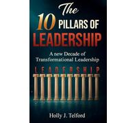 The 10 Pillars of Leadership: A New Decade of Transformational Leadership