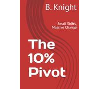 The 10% Pivot: Small Shifts, Massive Change