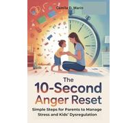 The 10-Second Anger Reset: Simple Steps for Parents to Manage Stress and Kids’ Dysregulation