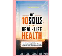 The 10 Skills for Real Life Health: Lose Weight, End Cravings, Balance Blood Sugar, Restore Energy, and Build Lasting Health Without Dieting