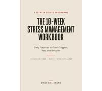 The 10-Week Stress Management Workbook: Daily Practices to Track Triggers, Rest, and Recover