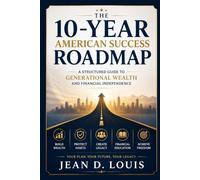 THE 10-YEAR AMERICAN SUCCESS ROADMAP: THE STRATEGIC GUIDE TO MULTI-GENERATIONAL WEALTH AND FREEDOM