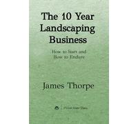 The 10 Year Landscaping Business: How to Start and How to Endure