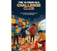 The 10-Year-Old Challenge Club: 20 Confidence-Building Stories for 10-Year-Old Boys About Courage, Responsibility, Friendship, and Doing Hard Things